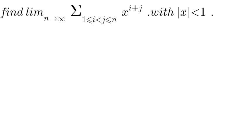 find lim_(n→∞)   Σ_(1≤i<j≤n)   x^(i+j)   .with ∣x∣<1  .  