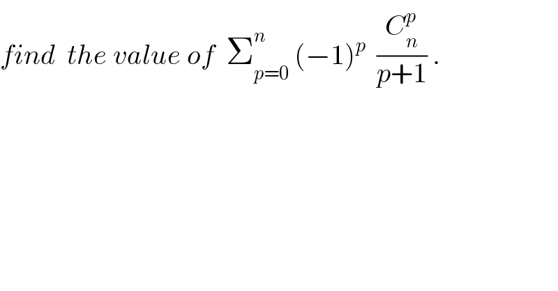 find  the value of  Σ_(p=0) ^n  (−1)^(p  )  (C_n ^p /(p+1)) .  