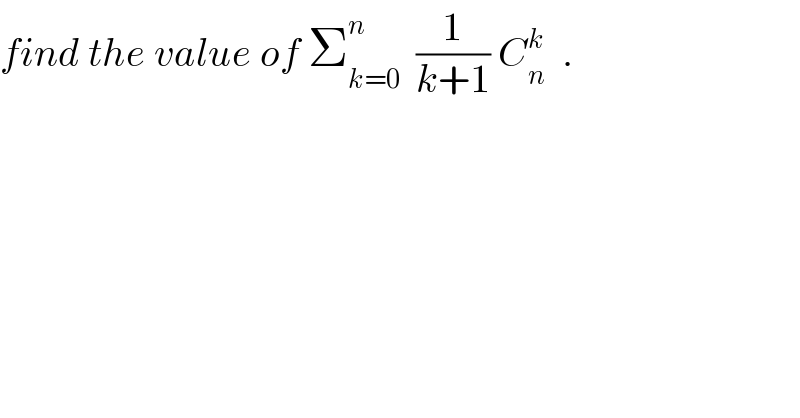 find the value of Σ_(k=0) ^n   (1/(k+1)) C_n ^k   .  