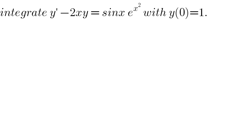 integrate y^′  −2xy = sinx e^x^2   with y(0)=1.  
