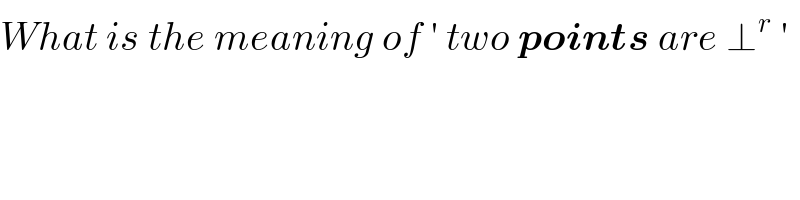 What is the meaning of ′ two points are ⊥^r  ′  