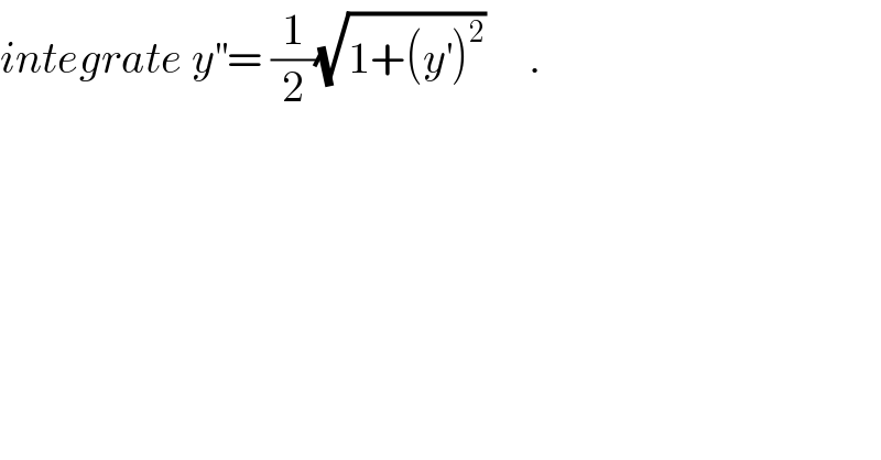 integrate y^(′′) = (1/2)(√(1+(y^′ )^2 ))     .  
