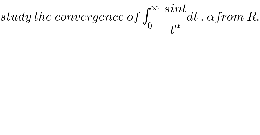 study the convergence of ∫_0 ^∞   ((sint)/t^α )dt . αfrom R.  