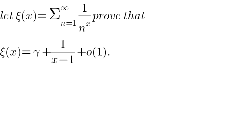 let ξ(x)= Σ_(n=1) ^∞  (1/n^x ) prove that   ξ(x)= γ +(1/(x−1)) +o(1).  