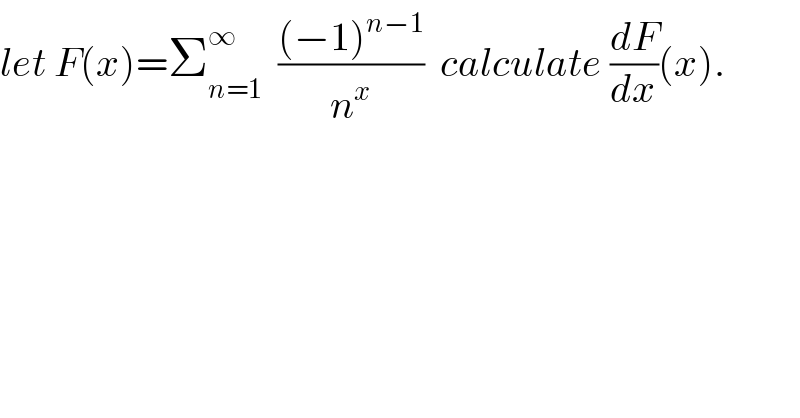 let F(x)=Σ_(n=1) ^∞   (((−1)^(n−1) )/n^x )  calculate (dF/dx)(x).  