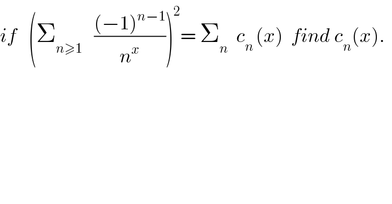 if   (Σ_(n≥1)    (((−1)^(n−1) )/n^x ))^2 = Σ_n   c_(n ) (x)  find c_n (x).  