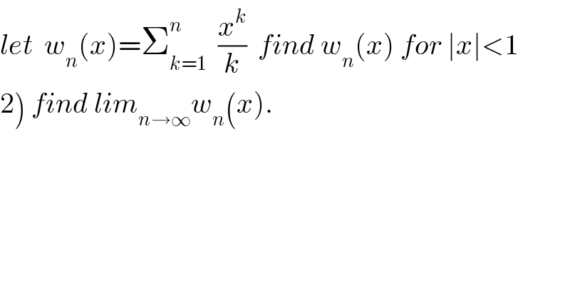 let  w_n (x)=Σ_(k=1) ^n   (x^k /k)  find w_n (x) for ∣x∣<1   2) find lim_(n→∞) w_n (x).  