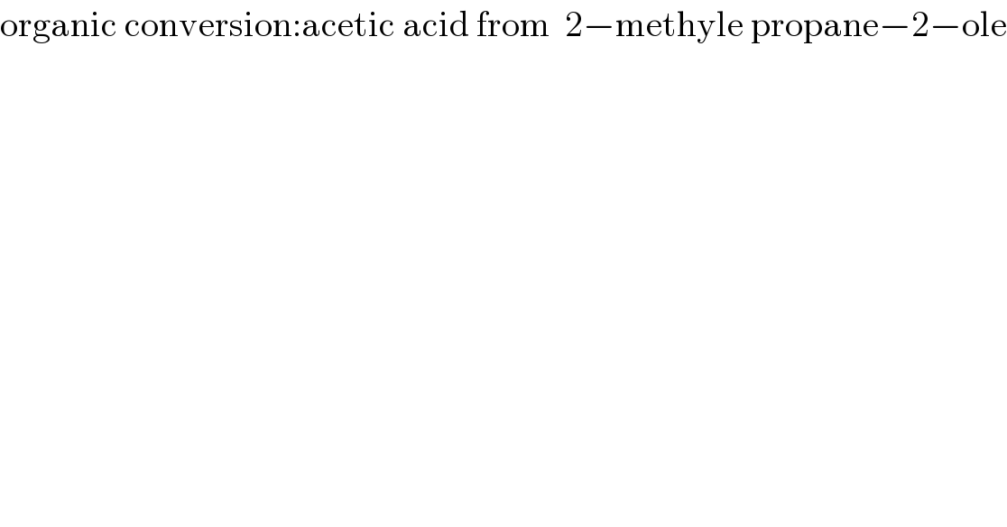 organic conversion:acetic acid from  2−methyle propane−2−ole  
