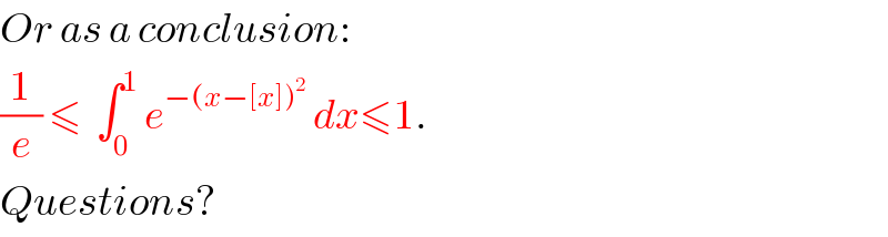 Or as a conclusion:  (1/e) ≤  ∫_0 ^1  e^(−(x−[x])^2 )  dx≤1.  Questions?  