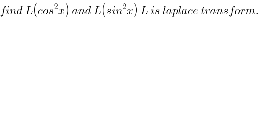 find L(cos^2 x) and L(sin^2 x) L is laplace transform.  