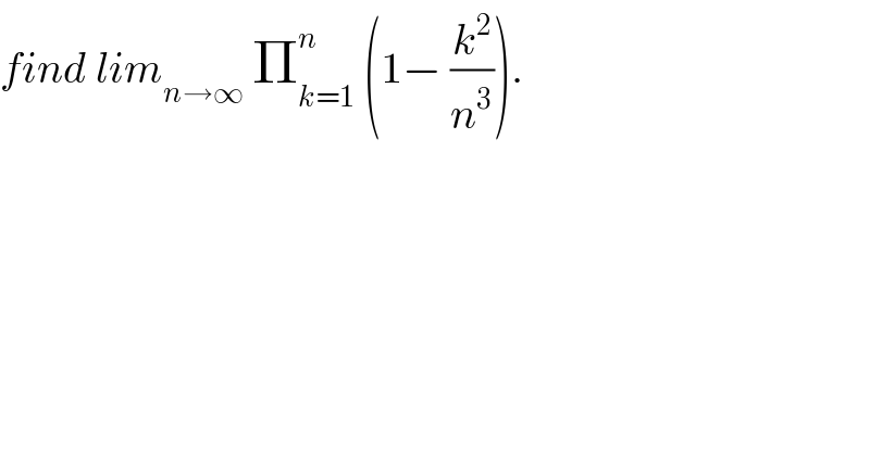 find lim_(n→∞)  Π_(k=1) ^n  (1− (k^2 /n^3 )).   