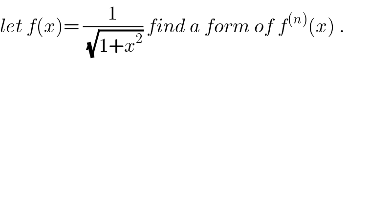 let f(x)= (1/(√(1+x^2 ))) find a form of f^((n)) (x) .  