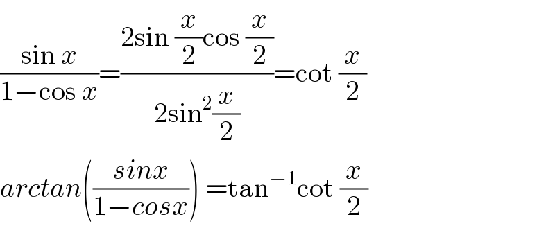 ((sin x)/(1−cos x))=((2sin (x/2)cos (x/2))/(2sin^2 (x/2)))=cot (x/2)  arctan(((sinx)/(1−cosx))) =tan^(−1) cot (x/2)  