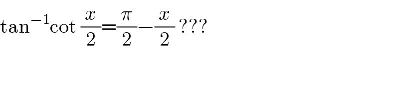 tan^(−1) cot (x/2)=(π/2)−(x/2) ???  