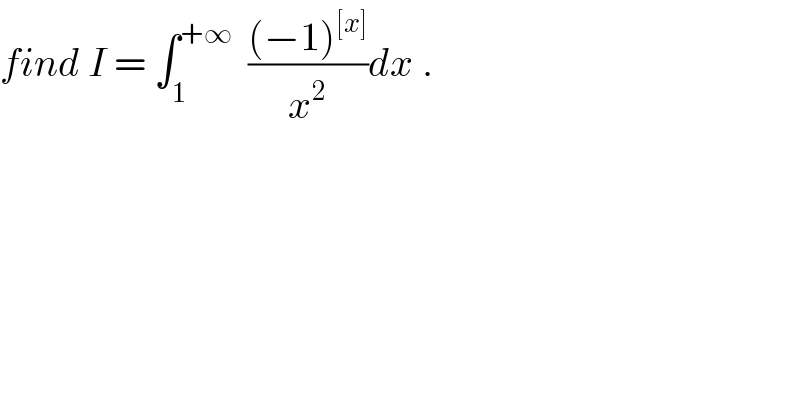 find I = ∫_1 ^(+∞)   (((−1)^([x]) )/x^2 )dx .  