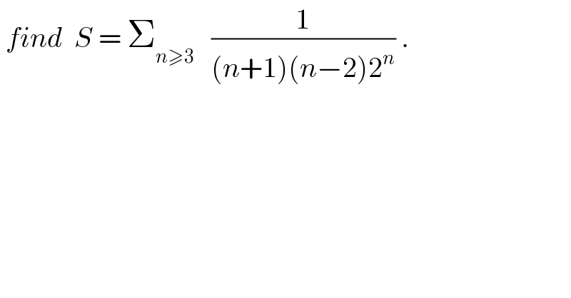  find  S = Σ_(n≥3)    (1/((n+1)(n−2)2^n )) .  