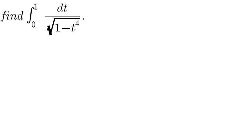 find ∫_0 ^1    (dt/(√(1−t^4 ))) .  