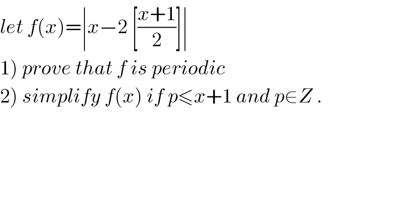let f(x)=∣x−2 [((x+1)/2)]∣  1) prove that f is periodic  2) simplify f(x) if p≤x+1 and p∈Z .  