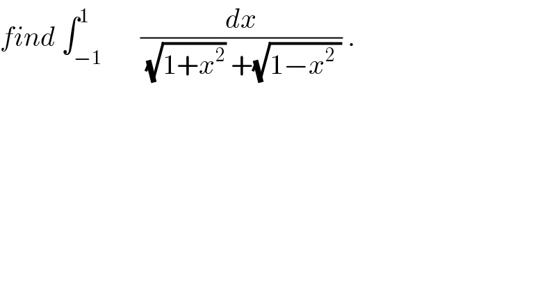 find ∫_(−1) ^1       (dx/((√(1+x^2 )) +(√(1−x^2  )))) .  
