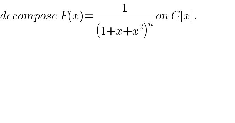 decompose F(x)= (1/((1+x+x^2 )^n )) on C[x].  