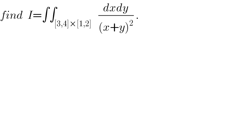 find  I=∫∫_([3,4]×[1,2])   ((dxdy)/((x+y)^2 )) .  