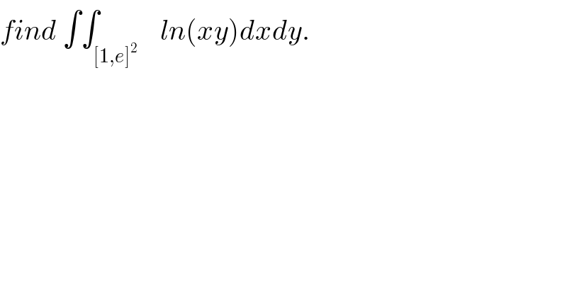 find ∫∫_([1,e]^2 )    ln(xy)dxdy.  