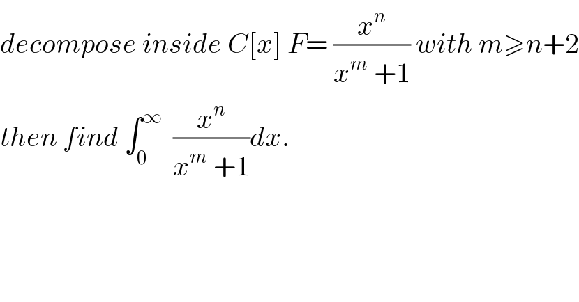 decompose inside C[x] F= (x^n /(x^m  +1)) with m≥n+2  then find ∫_0 ^∞   (x^n /(x^m  +1))dx.  