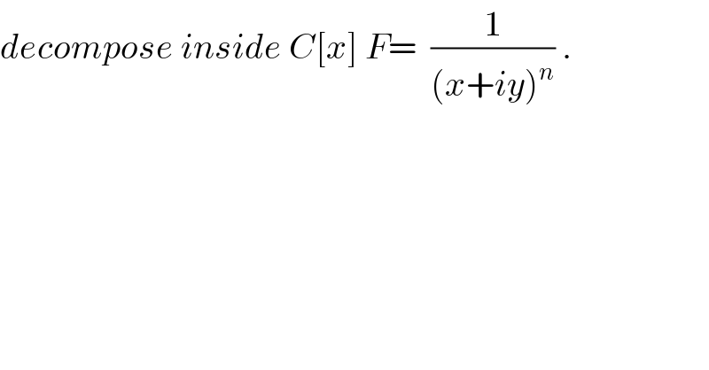 decompose inside C[x] F=  (1/((x+iy)^n )) .  