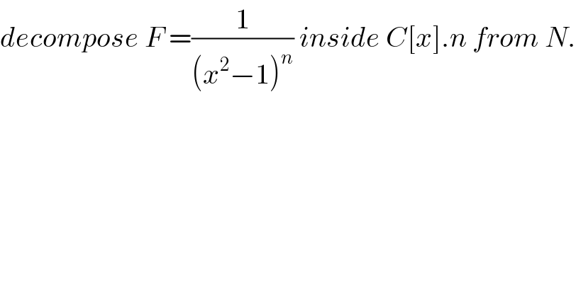 decompose F =(1/((x^2 −1)^n )) inside C[x].n from N.  