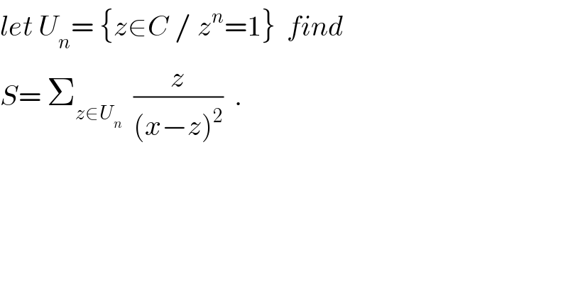 let U_n = {z∈C / z^n =1}  find  S= Σ_(z∈U_n )   (z/((x−z)^2 ))  .  