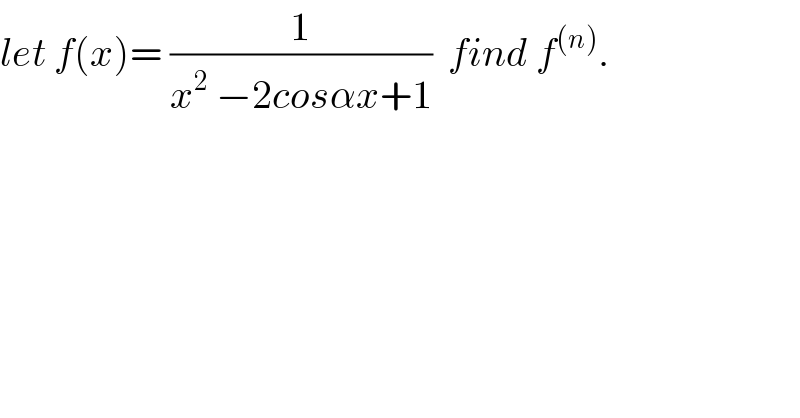 let f(x)= (1/(x^2  −2cosαx+1))  find f^((n)) .  