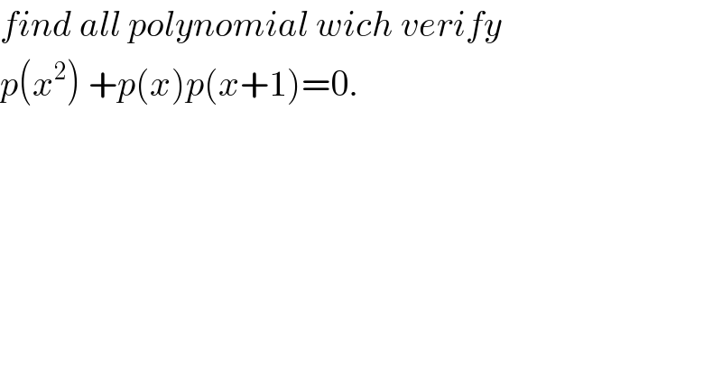 find all polynomial wich verify   p(x^2 ) +p(x)p(x+1)=0.  