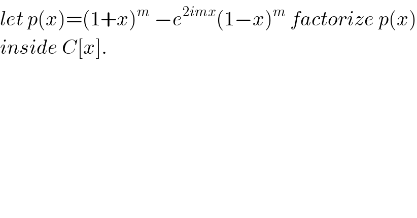 let p(x)=(1+x)^m  −e^(2imx) (1−x)^m  factorize p(x)  inside C[x].  
