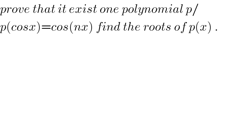 prove that it exist one polynomial p/  p(cosx)=cos(nx) find the roots of p(x) .  