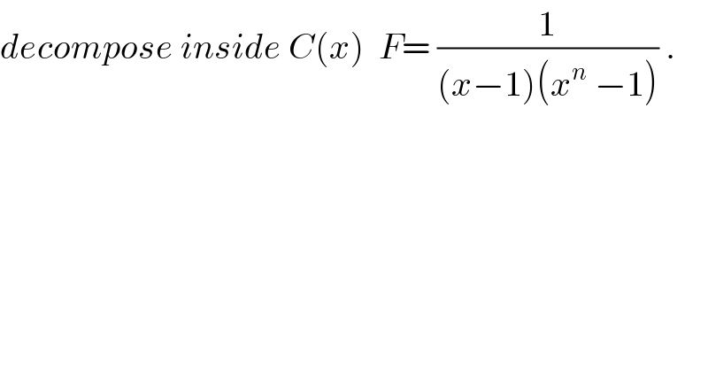 decompose inside C(x)  F= (1/((x−1)(x^n  −1))) .  