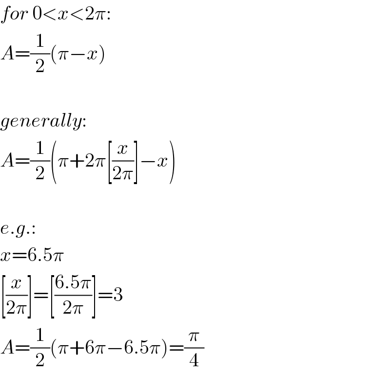 for 0<x<2π:  A=(1/2)(π−x)    generally:  A=(1/2)(π+2π[(x/(2π))]−x)    e.g.:   x=6.5π  [(x/(2π))]=[((6.5π)/(2π))]=3  A=(1/2)(π+6π−6.5π)=(π/4)  