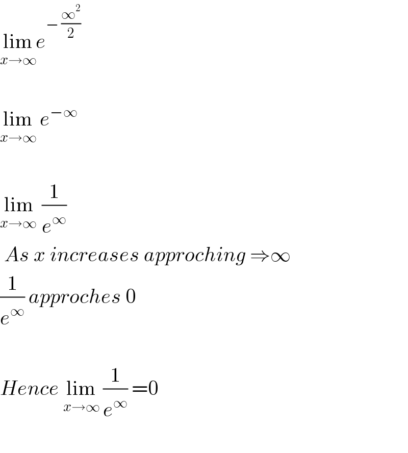 lim_(x→∞) e^(− (∞^2 /2))     lim_(x→∞)  e^(−∞)     lim_(x→∞ )  (1/e^∞ )   As x increases approching ⇒∞   (1/e^∞ ) approches 0    Hence lim_(x→∞)  (1/e^∞ ) =0    