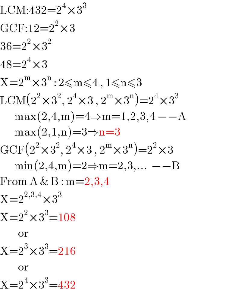 LCM:432=2^4 ×3^3   GCF:12=2^2 ×3  36=2^2 ×3^2   48=2^4 ×3  X=2^m ×3^n  : 2≤m≤4 , 1≤n≤3  LCM(2^2 ×3^2 , 2^4 ×3 , 2^m ×3^n )=2^4 ×3^3           max(2,4,m)=4⇒m=1,2,3,4 −−A          max(2,1,n)=3⇒n=3  GCF(2^2 ×3^2 , 2^4 ×3 , 2^m ×3^n )=2^2 ×3          min(2,4,m)=2⇒m=2,3,...  −−B  From A & B : m=2,3,4  X=2^(2,3,4) ×3^3   X=2^2 ×3^3 =108            or  X=2^3 ×3^3 =216            or  X=2^4 ×3^3 =432  
