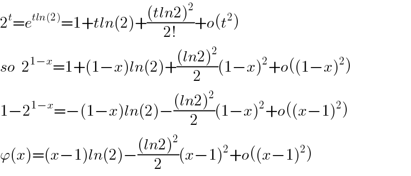 2^t =e^(tln(2)) =1+tln(2)+(((tln2)^2 )/(2!))+o(t^2 )  so  2^(1−x) =1+(1−x)ln(2)+(((ln2)^2 )/2)(1−x)^2 +o((1−x)^2 )  1−2^(1−x) =−(1−x)ln(2)−(((ln2)^2 )/2)(1−x)^2 +o((x−1)^2 )  ϕ(x)=(x−1)ln(2)−(((ln2)^2 )/2)(x−1)^2 +o((x−1)^2 )  