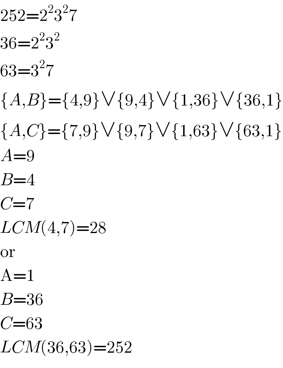 252=2^2 3^2 7  36=2^2 3^2   63=3^2 7  {A,B}={4,9}∨{9,4}∨{1,36}∨{36,1}  {A,C}={7,9}∨{9,7}∨{1,63}∨{63,1}  A=9  B=4  C=7  LCM(4,7)=28  or  A=1  B=36  C=63  LCM(36,63)=252  