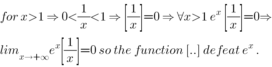 for x>1 ⇒ 0<(1/x)<1 ⇒ [(1/x)]=0 ⇒ ∀x>1 e^x  [(1/x)]=0⇒  lim_(x→+∞) e^x [(1/x)]=0 so the function [..] defeat e^x  .  