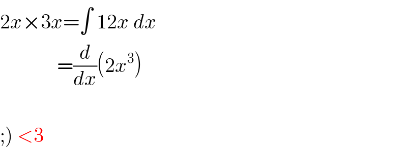2x×3x=∫ 12x dx                =(d/dx)(2x^3 )    ;) <3  