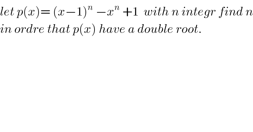 let p(x)= (x−1)^n  −x^n  +1  with n integr find n  in ordre that p(x) have a double root.  