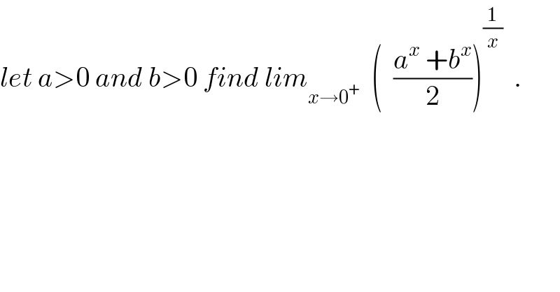 let a>0 and b>0 find lim_(x→0^+ )   (  ((a^x  +b^x )/2))^(1/x)   .  