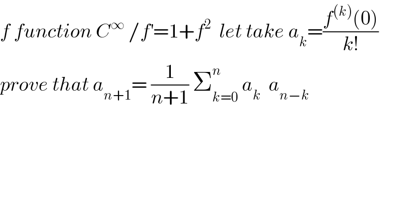 f function C^∞  /f^′ =1+f^2   let take a_k =((f^((k)) (0))/(k!))   prove that a_(n+1) = (1/(n+1)) Σ_(k=0) ^n  a_k   a_(n−k)   