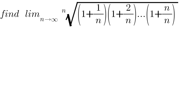 find   lim_(n→∞)  ^n (√((1+(1/n))(1+(2/n))...(1+(n/n)) ))  