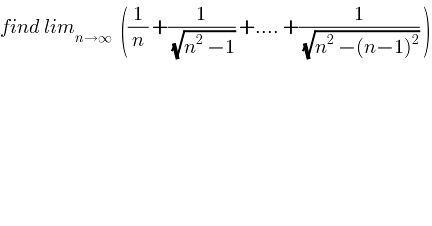 find lim_(n→∞)   ((1/n) +(1/(√(n^2  −1))) +.... +(1/(√(n^2  −(n−1)^2 ))) )  