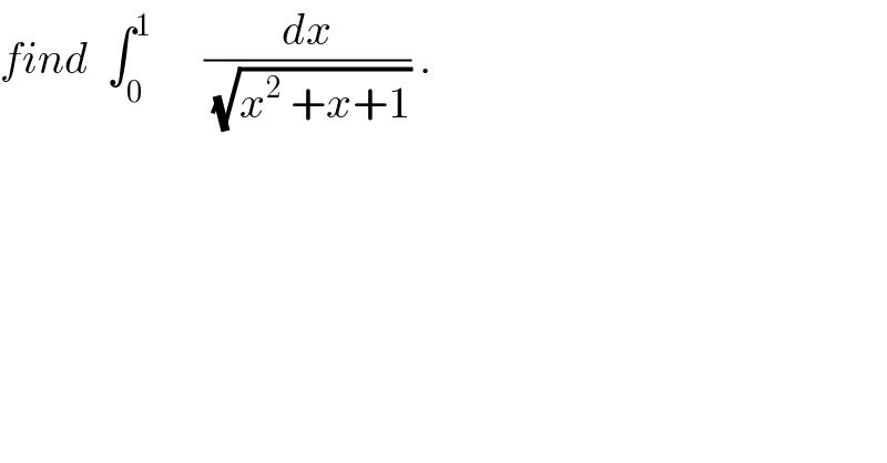 find  ∫_0 ^1       (dx/(√(x^2  +x+1))) .  