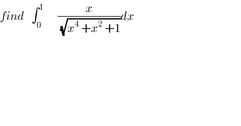 find   ∫_0 ^1       (x/(√(x^4  +x^2  +1)))dx  