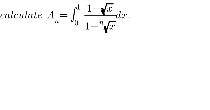 calculate  A_n = ∫_0 ^1   ((1−(√x))/(1−^n (√x)))dx.  